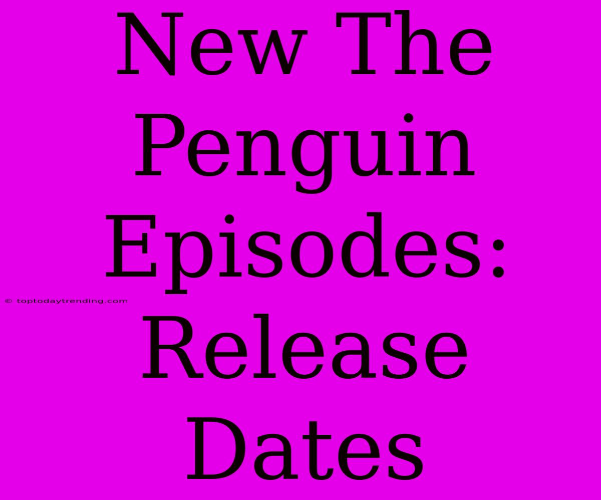 New The Penguin Episodes: Release Dates