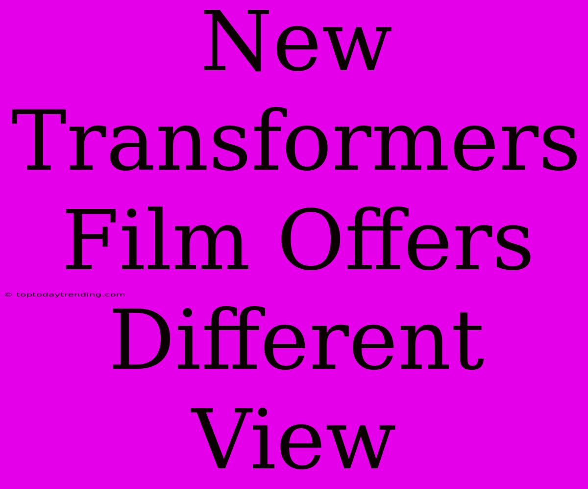 New Transformers Film Offers Different View