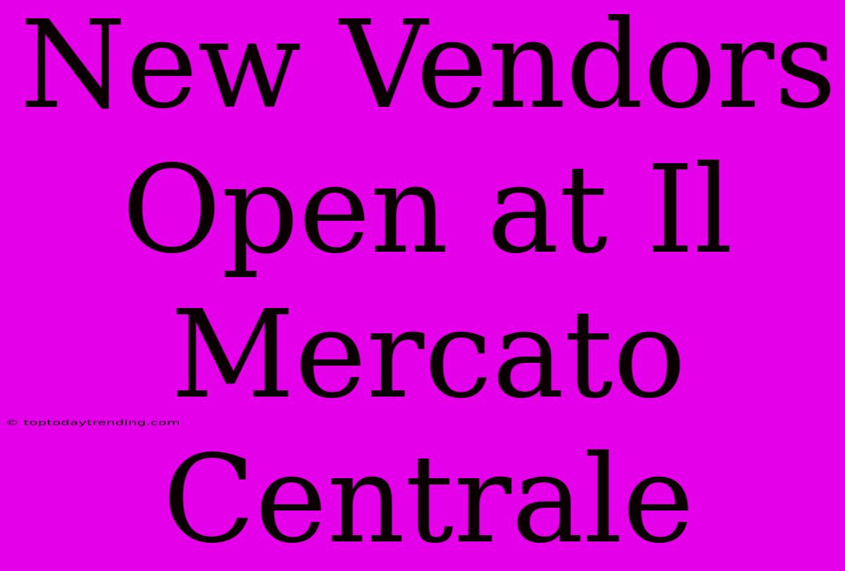 New Vendors Open At Il Mercato Centrale