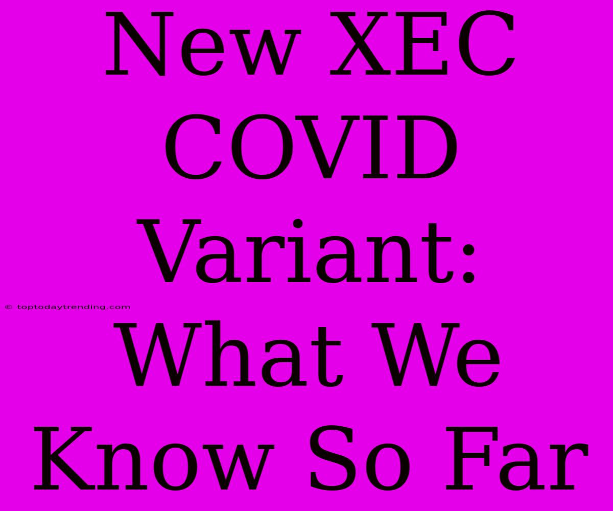 New XEC COVID Variant: What We Know So Far