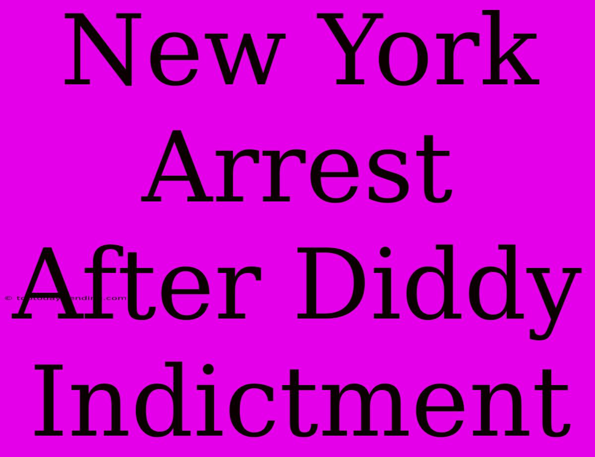 New York Arrest After Diddy Indictment