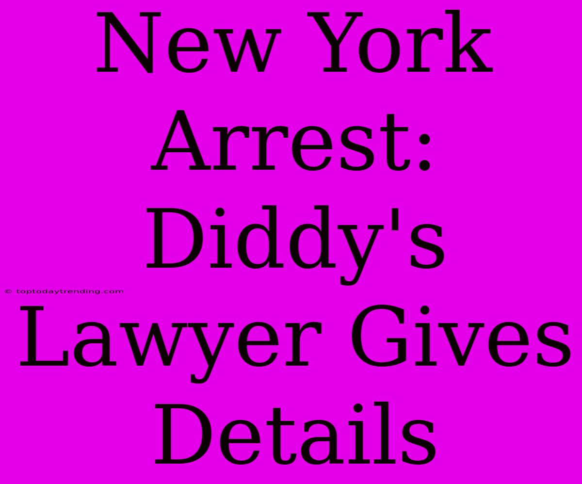 New York Arrest: Diddy's Lawyer Gives Details