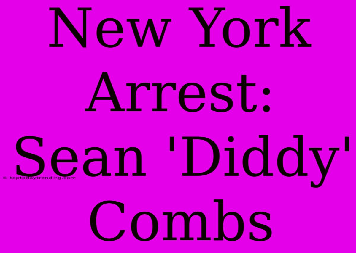 New York Arrest: Sean 'Diddy' Combs