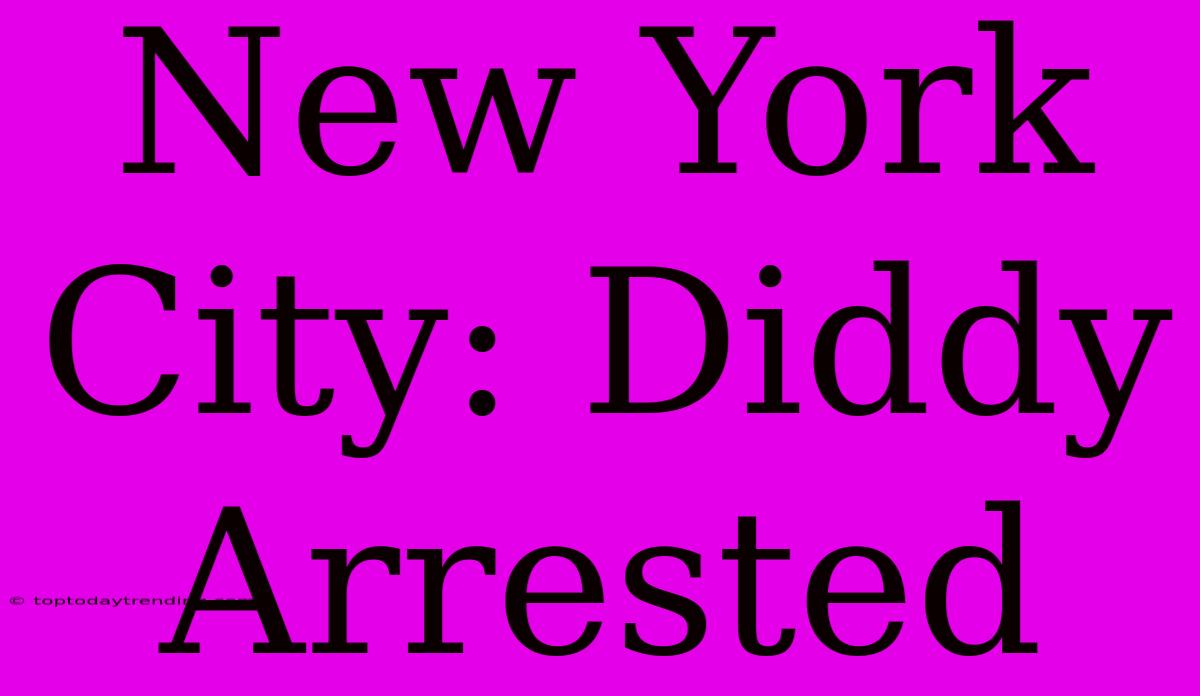 New York City: Diddy Arrested