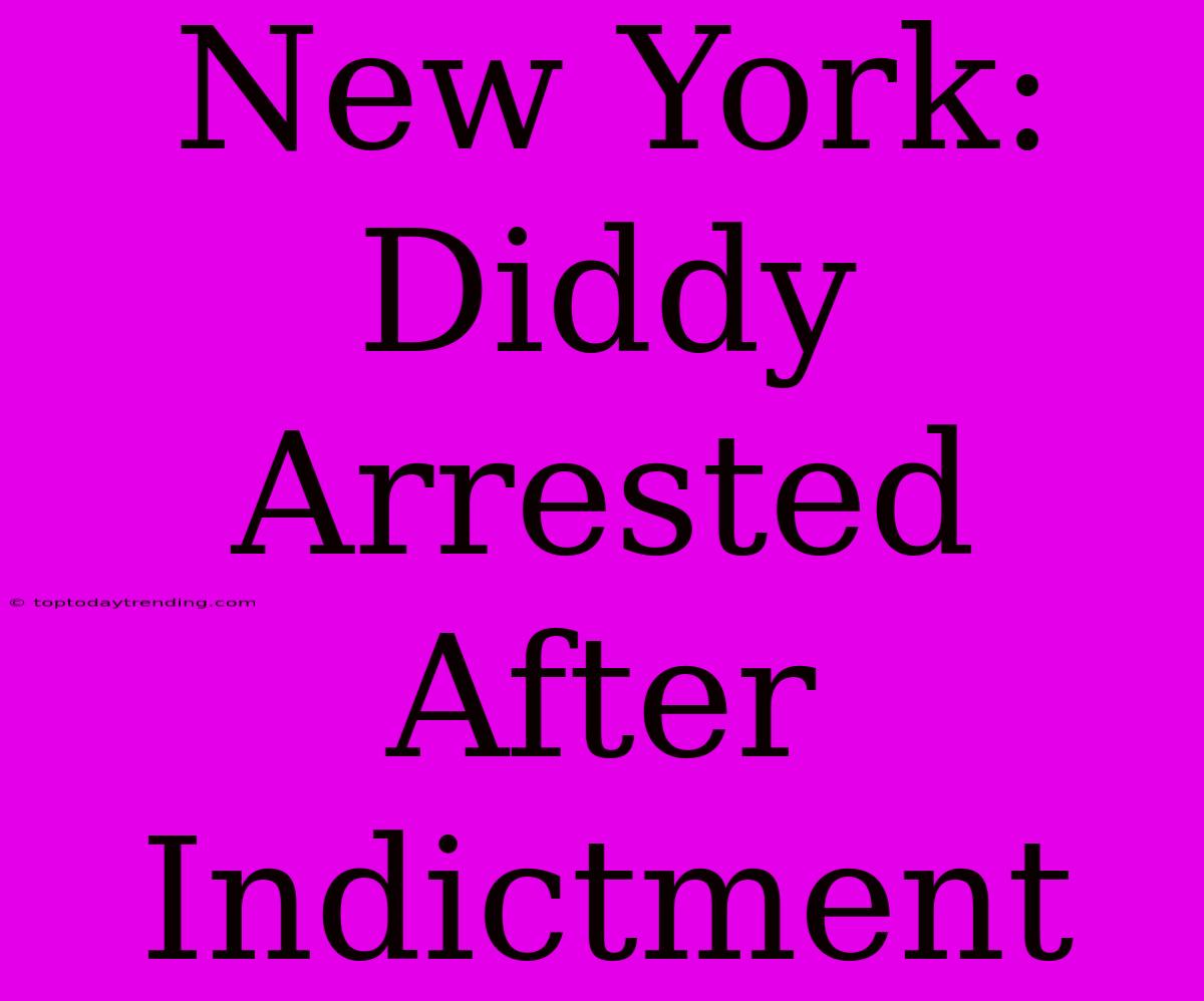 New York: Diddy Arrested After Indictment