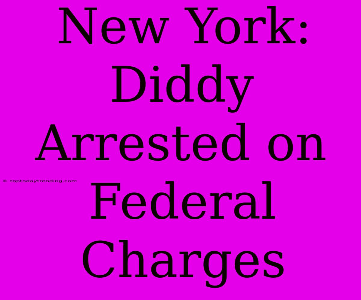 New York: Diddy Arrested On Federal Charges