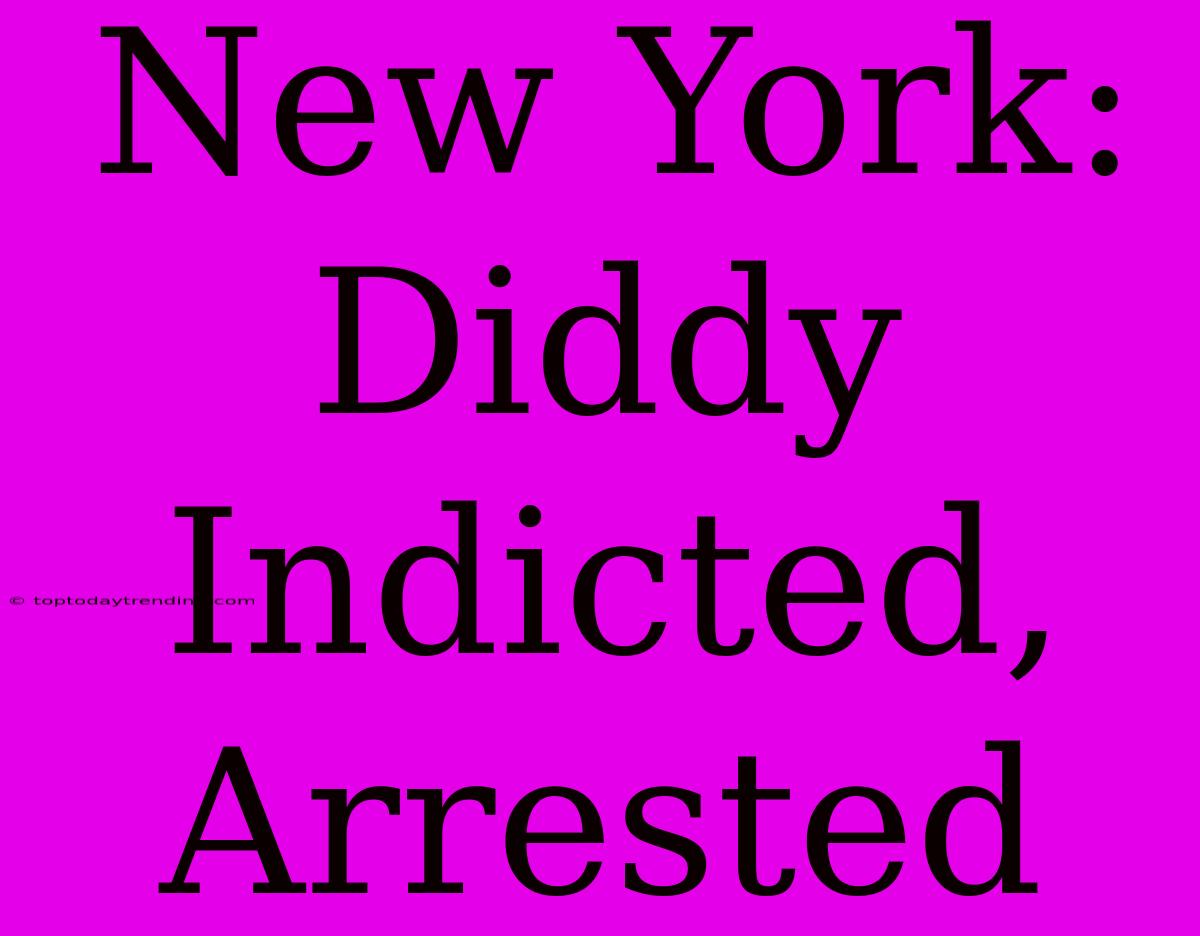 New York: Diddy Indicted, Arrested