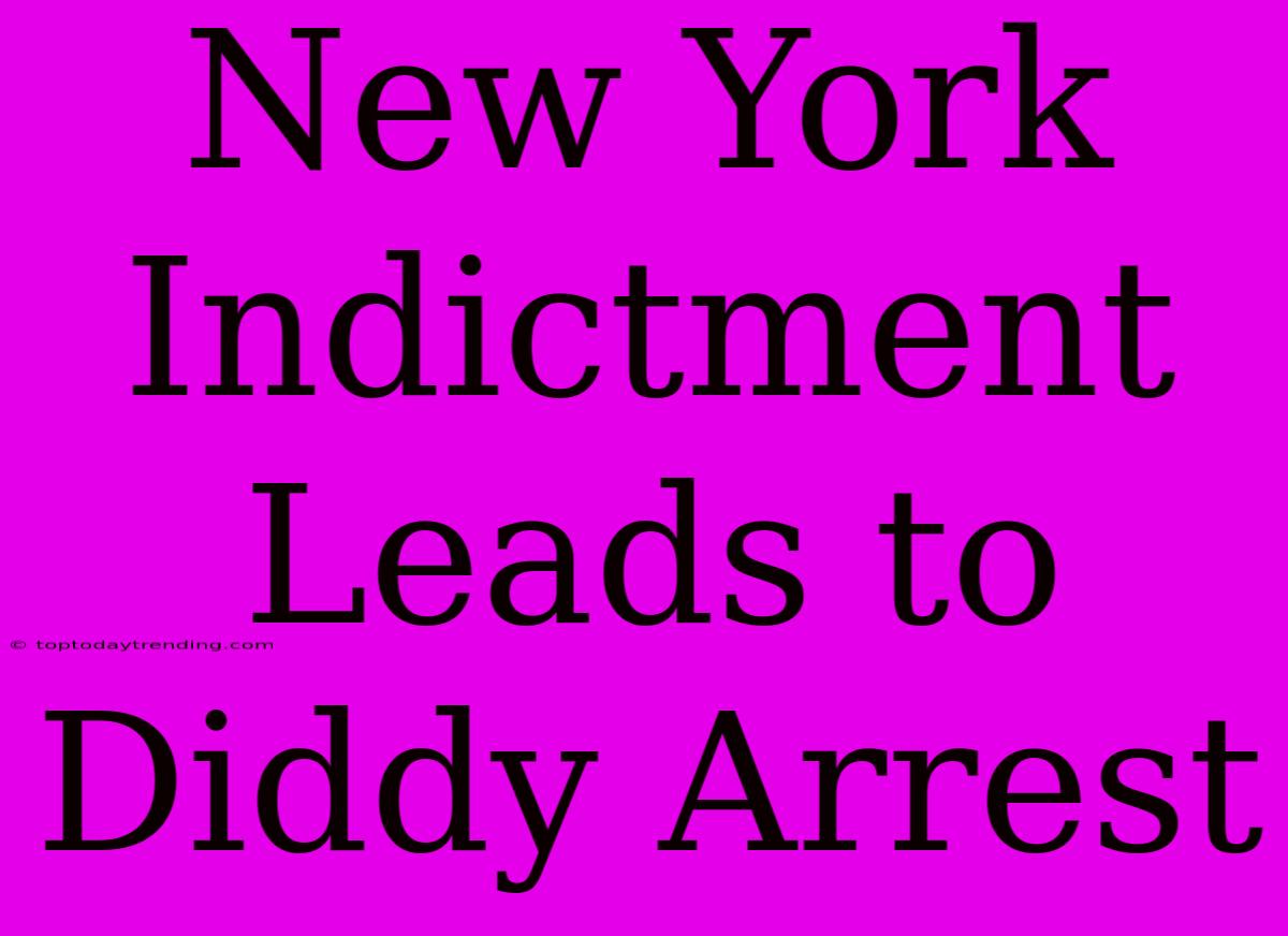 New York Indictment Leads To Diddy Arrest