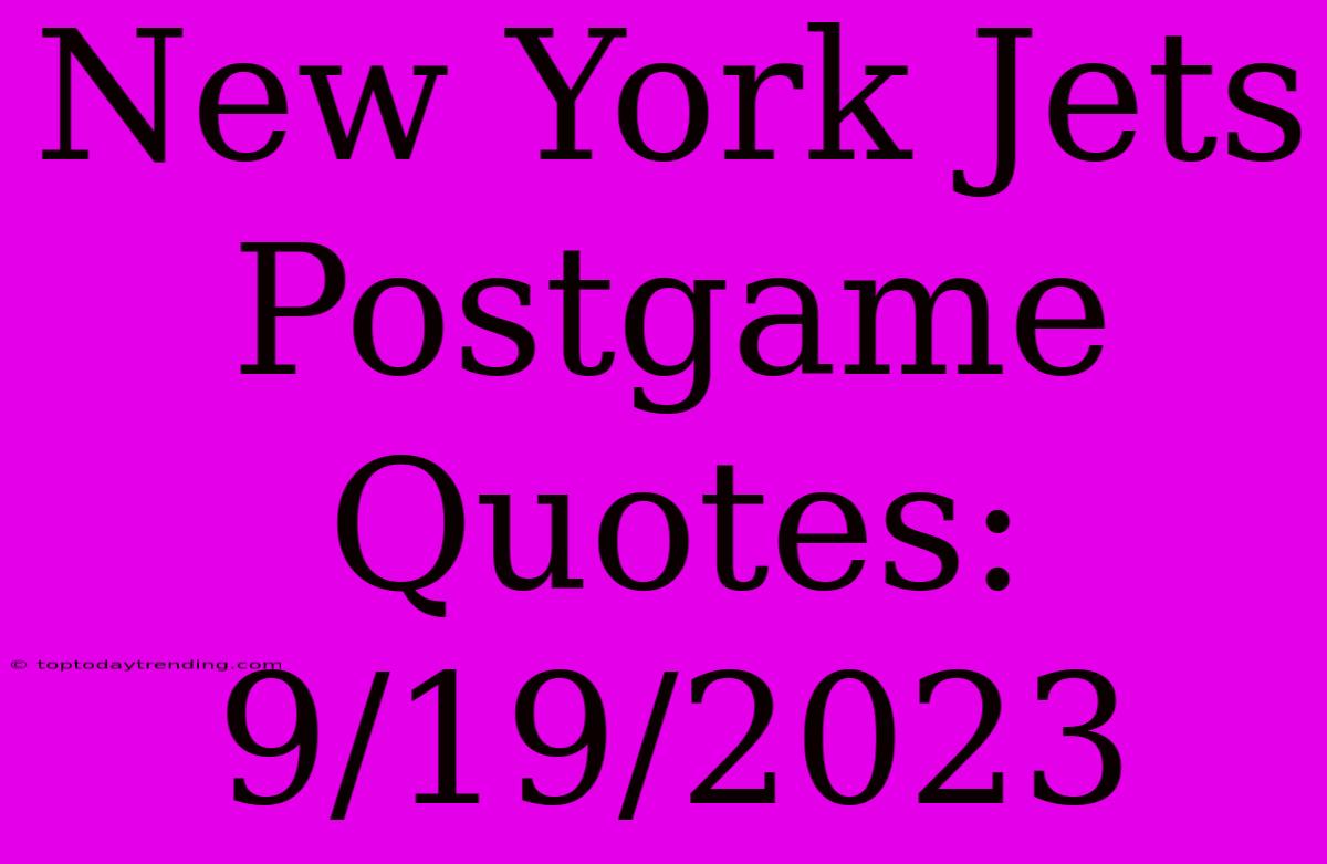 New York Jets Postgame Quotes: 9/19/2023