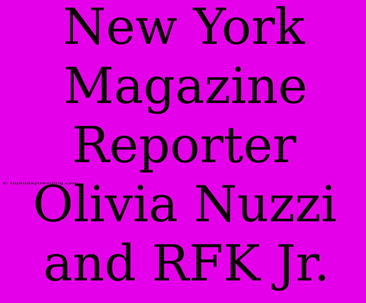 New York Magazine Reporter Olivia Nuzzi And RFK Jr.