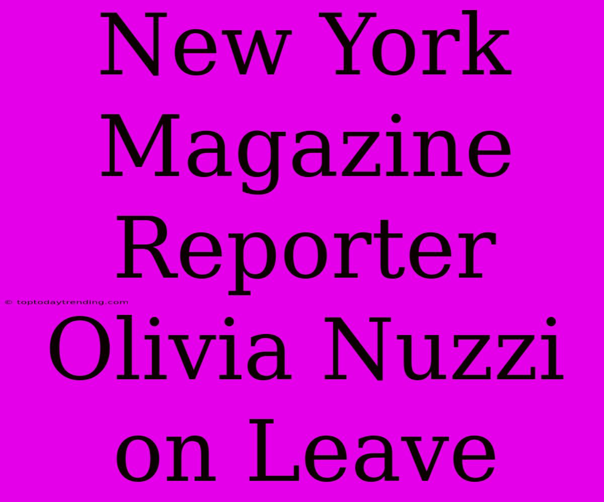 New York Magazine Reporter Olivia Nuzzi On Leave