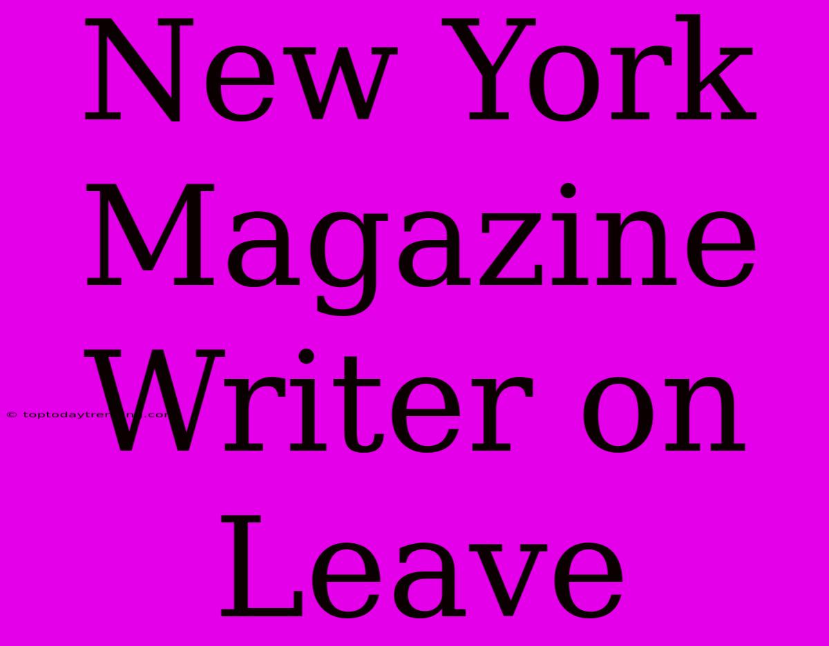 New York Magazine Writer On Leave