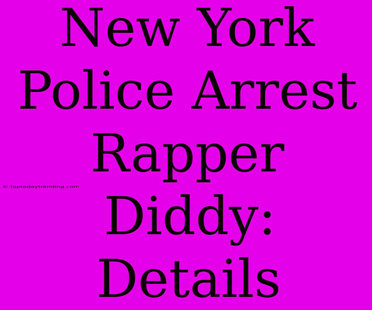 New York Police Arrest Rapper Diddy: Details