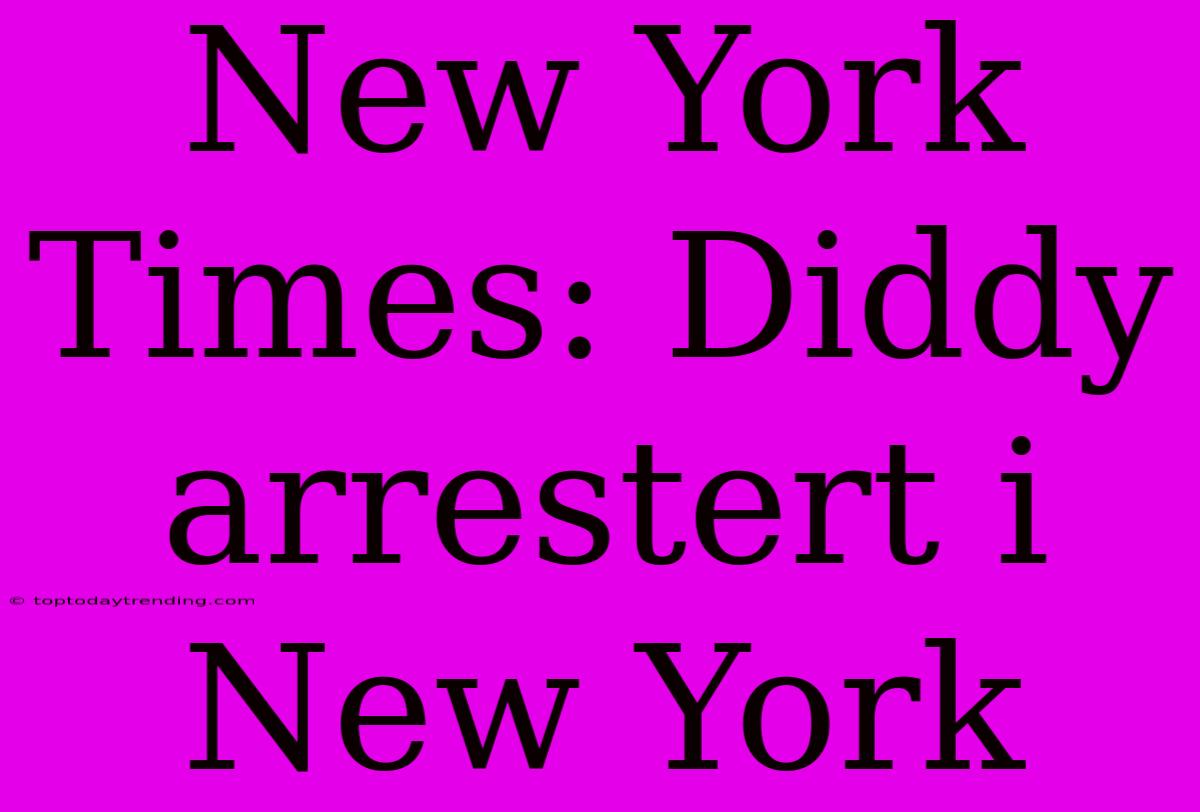 New York Times: Diddy Arrestert I New York