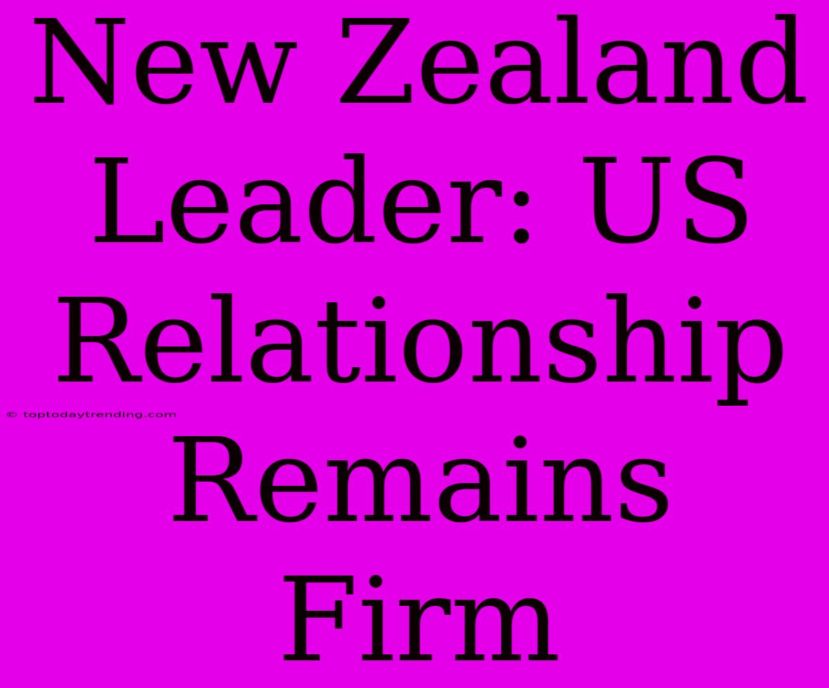 New Zealand Leader: US Relationship Remains Firm