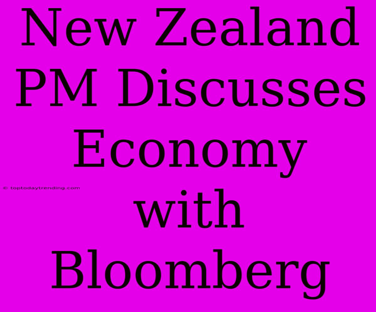 New Zealand PM Discusses Economy With Bloomberg