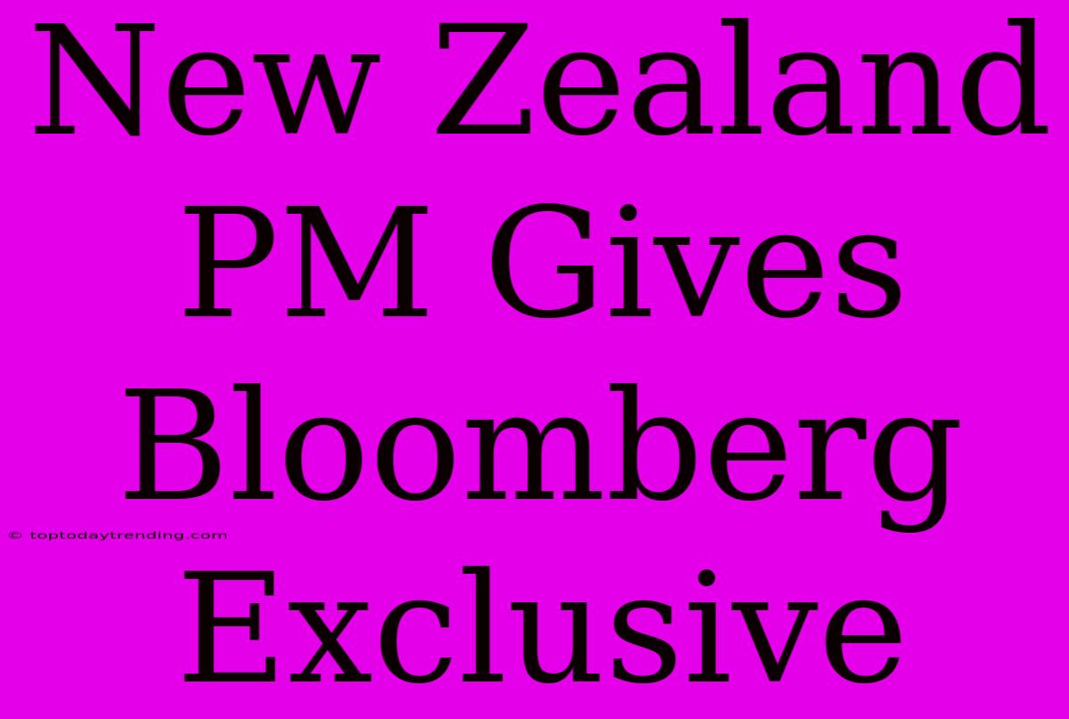 New Zealand PM Gives Bloomberg Exclusive