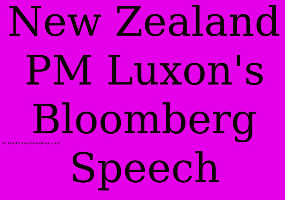 New Zealand PM Luxon's Bloomberg Speech