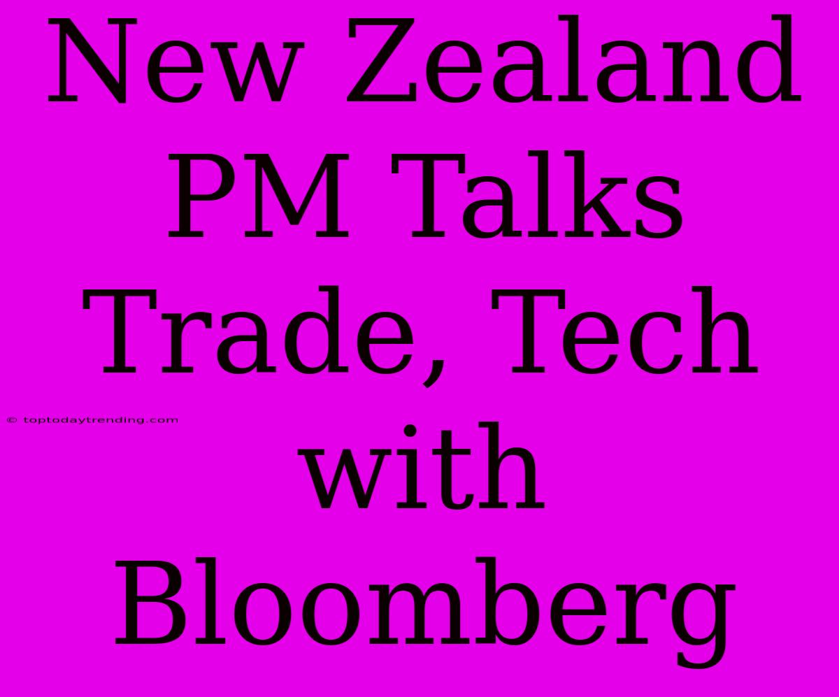 New Zealand PM Talks Trade, Tech With Bloomberg