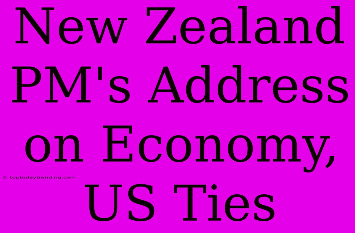 New Zealand PM's Address On Economy, US Ties