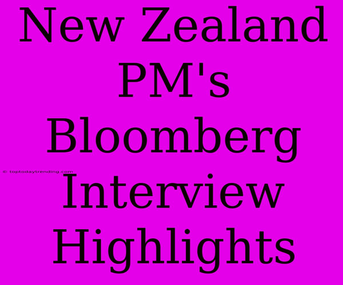 New Zealand PM's Bloomberg Interview Highlights