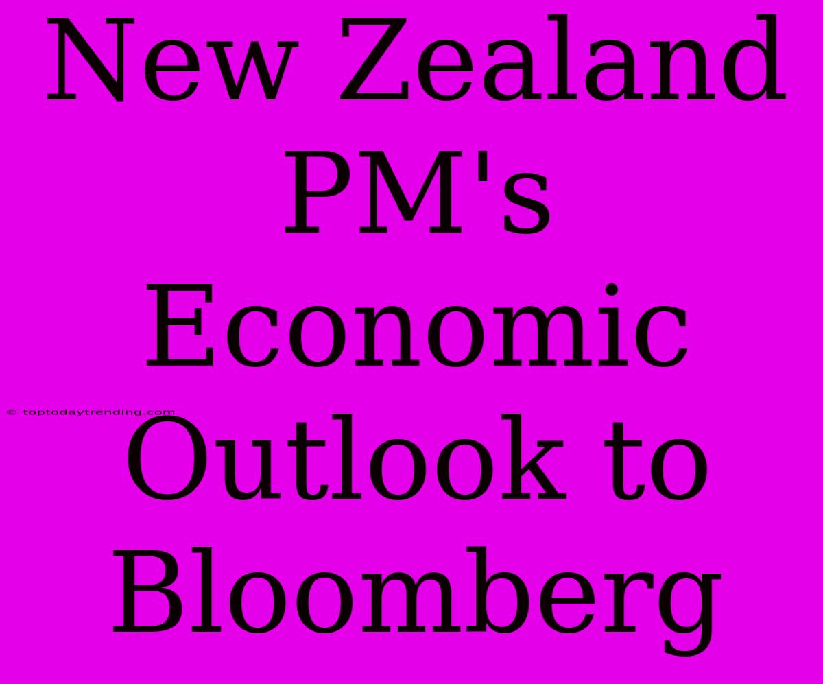 New Zealand PM's Economic Outlook To Bloomberg