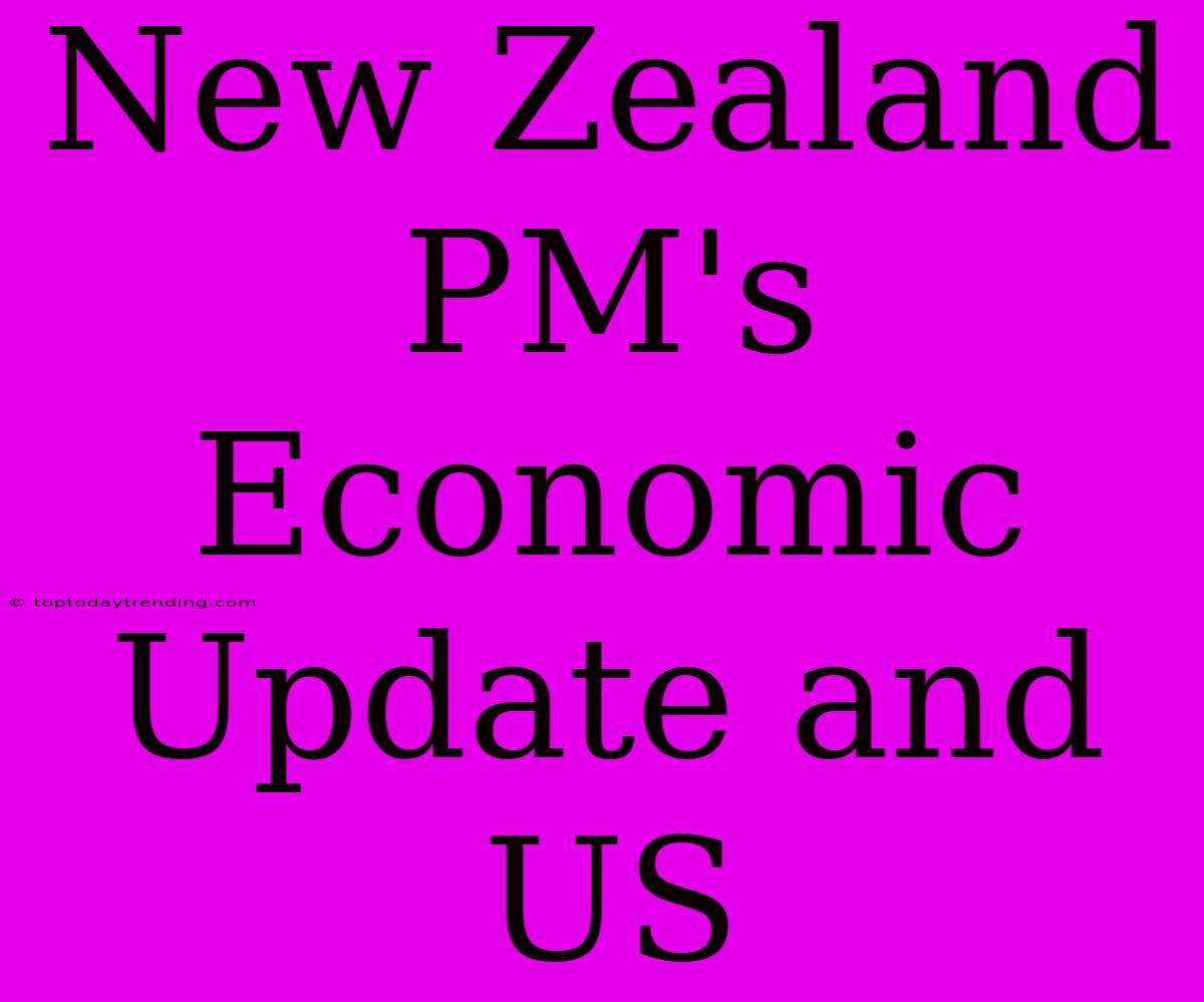 New Zealand PM's Economic Update And US