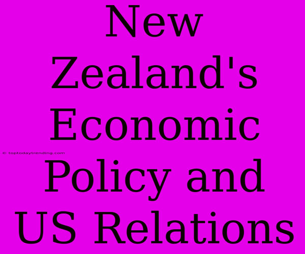 New Zealand's Economic Policy And US Relations