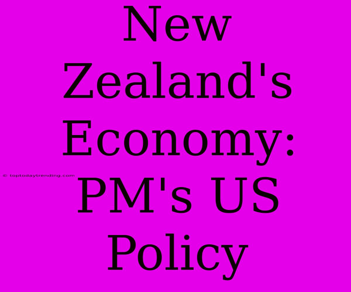 New Zealand's Economy: PM's US Policy