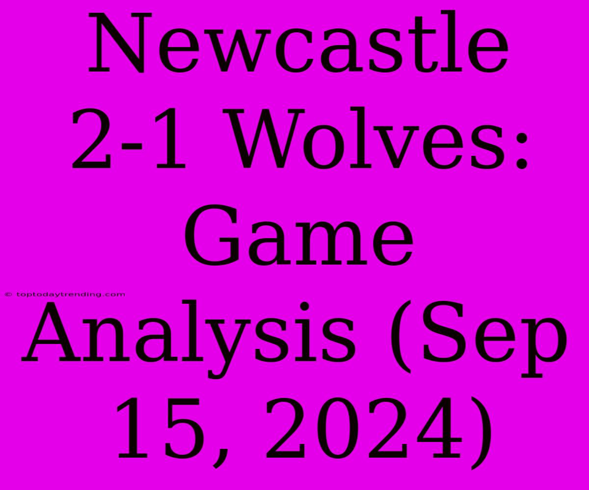 Newcastle 2-1 Wolves: Game Analysis (Sep 15, 2024)