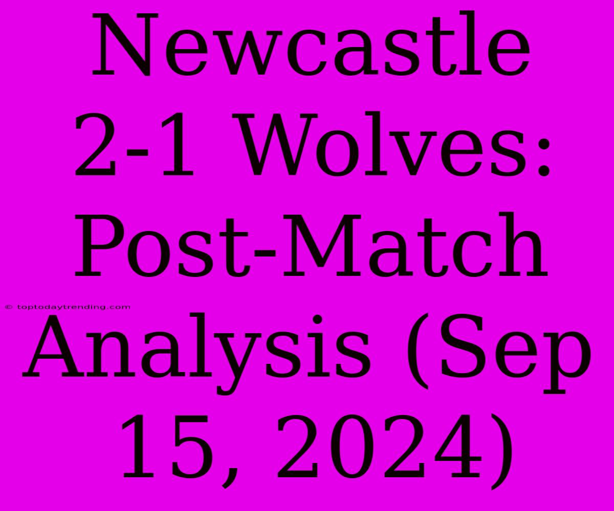 Newcastle 2-1 Wolves: Post-Match Analysis (Sep 15, 2024)