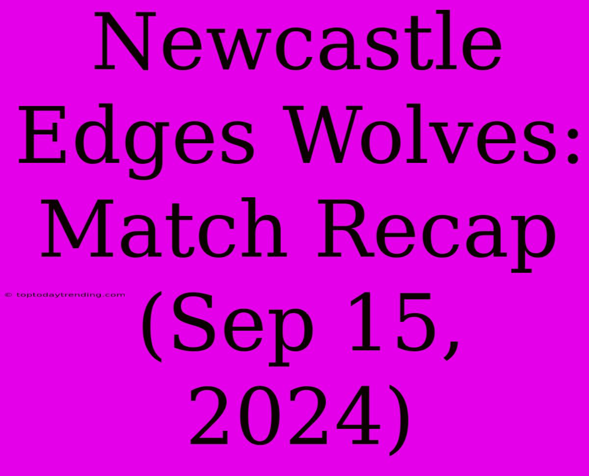 Newcastle Edges Wolves: Match Recap (Sep 15, 2024)