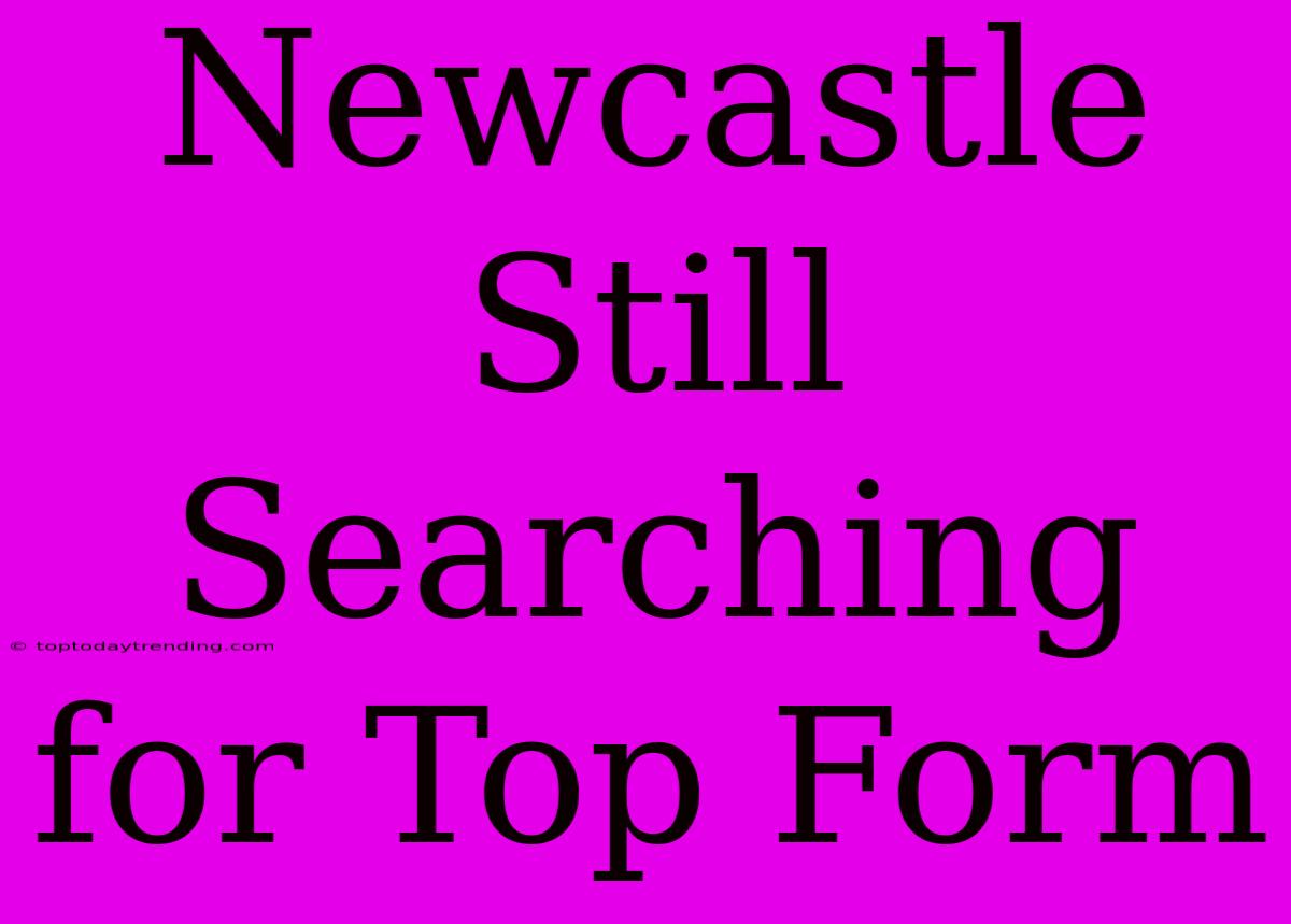 Newcastle Still Searching For Top Form