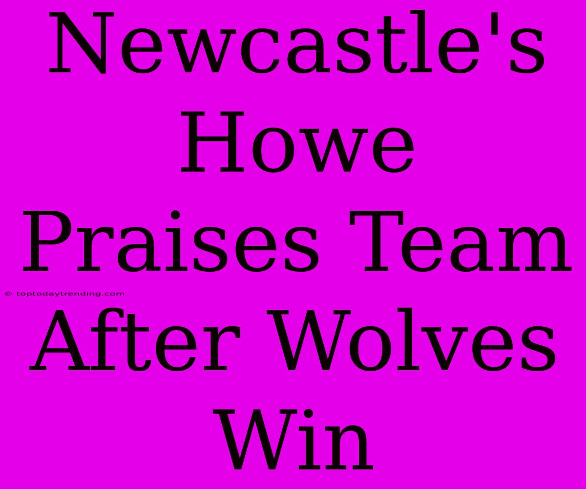 Newcastle's Howe Praises Team After Wolves Win