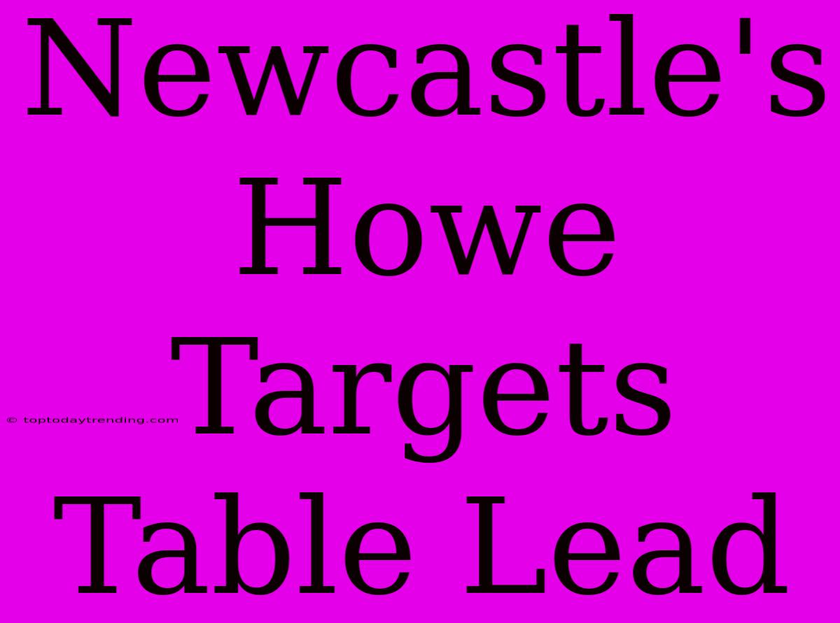 Newcastle's Howe Targets Table Lead