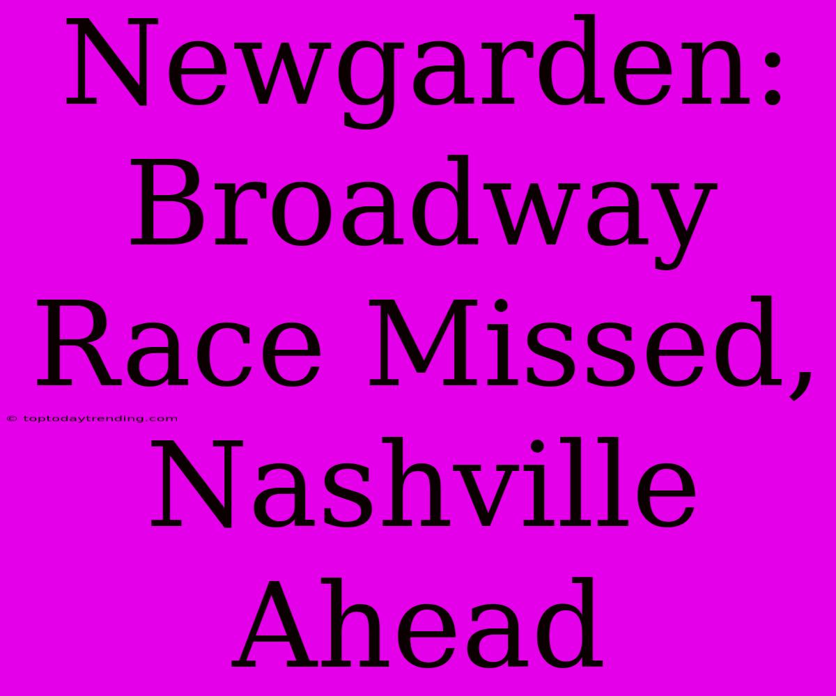 Newgarden: Broadway Race Missed, Nashville Ahead