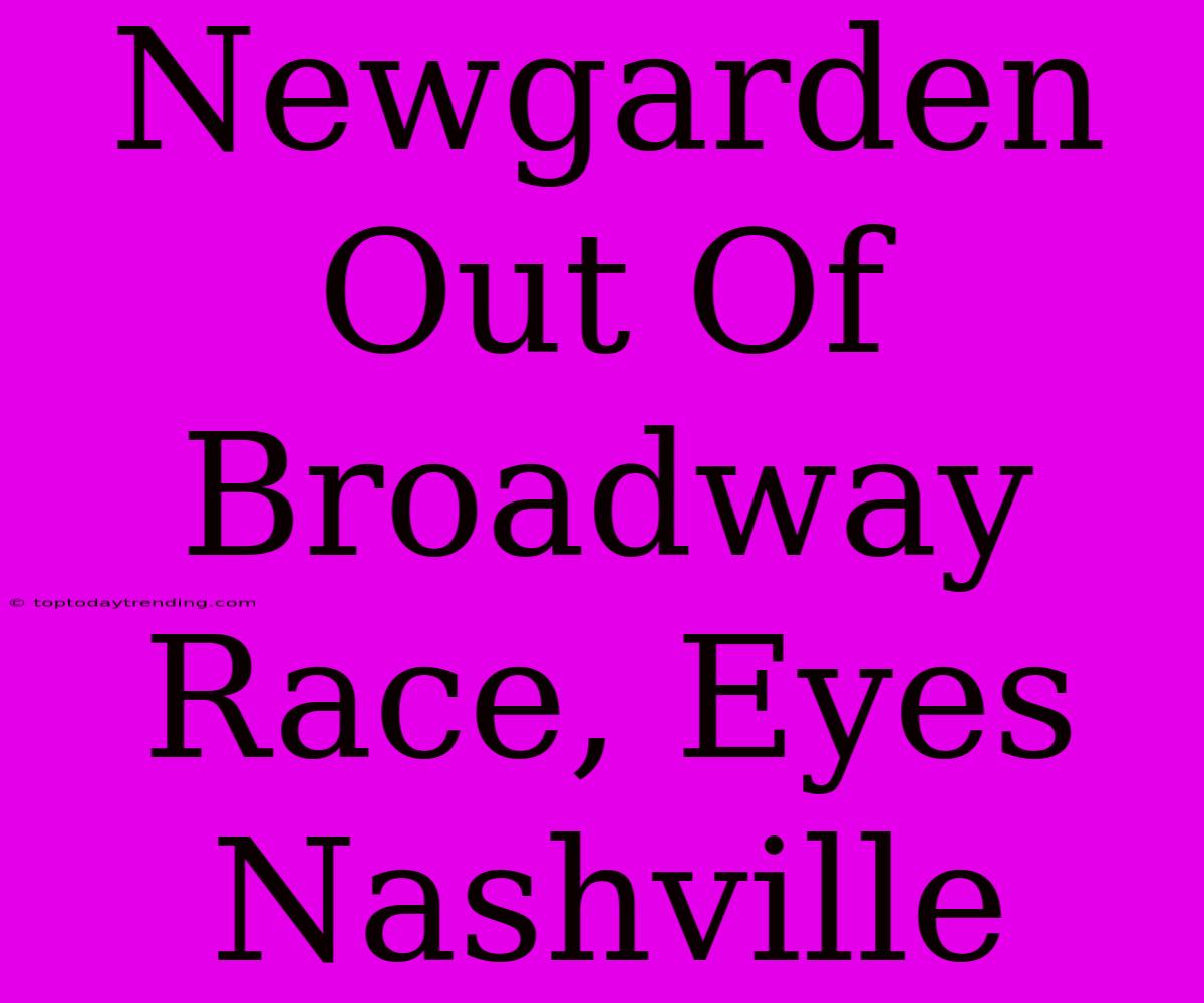 Newgarden Out Of Broadway Race, Eyes Nashville