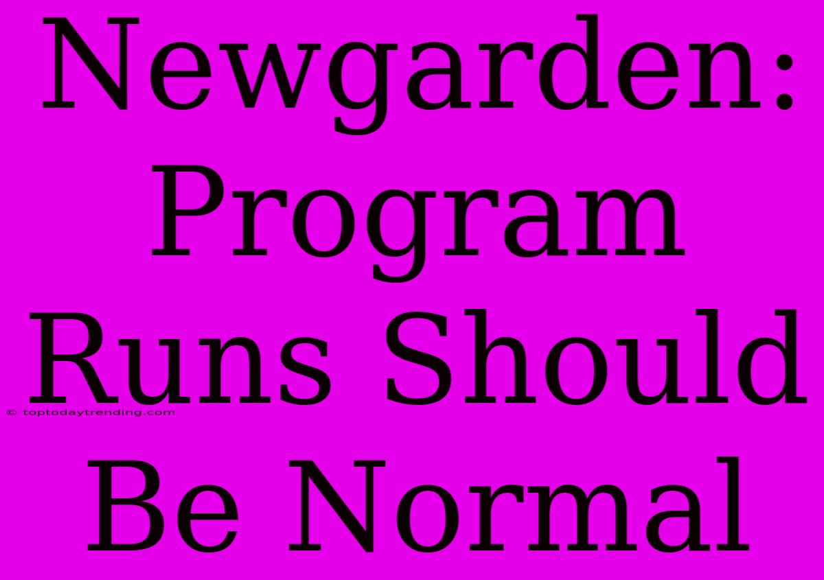 Newgarden: Program Runs Should Be Normal