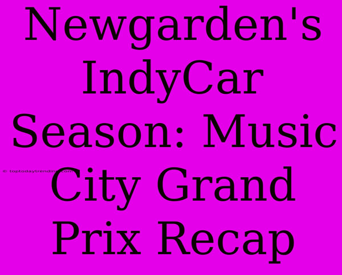 Newgarden's IndyCar Season: Music City Grand Prix Recap