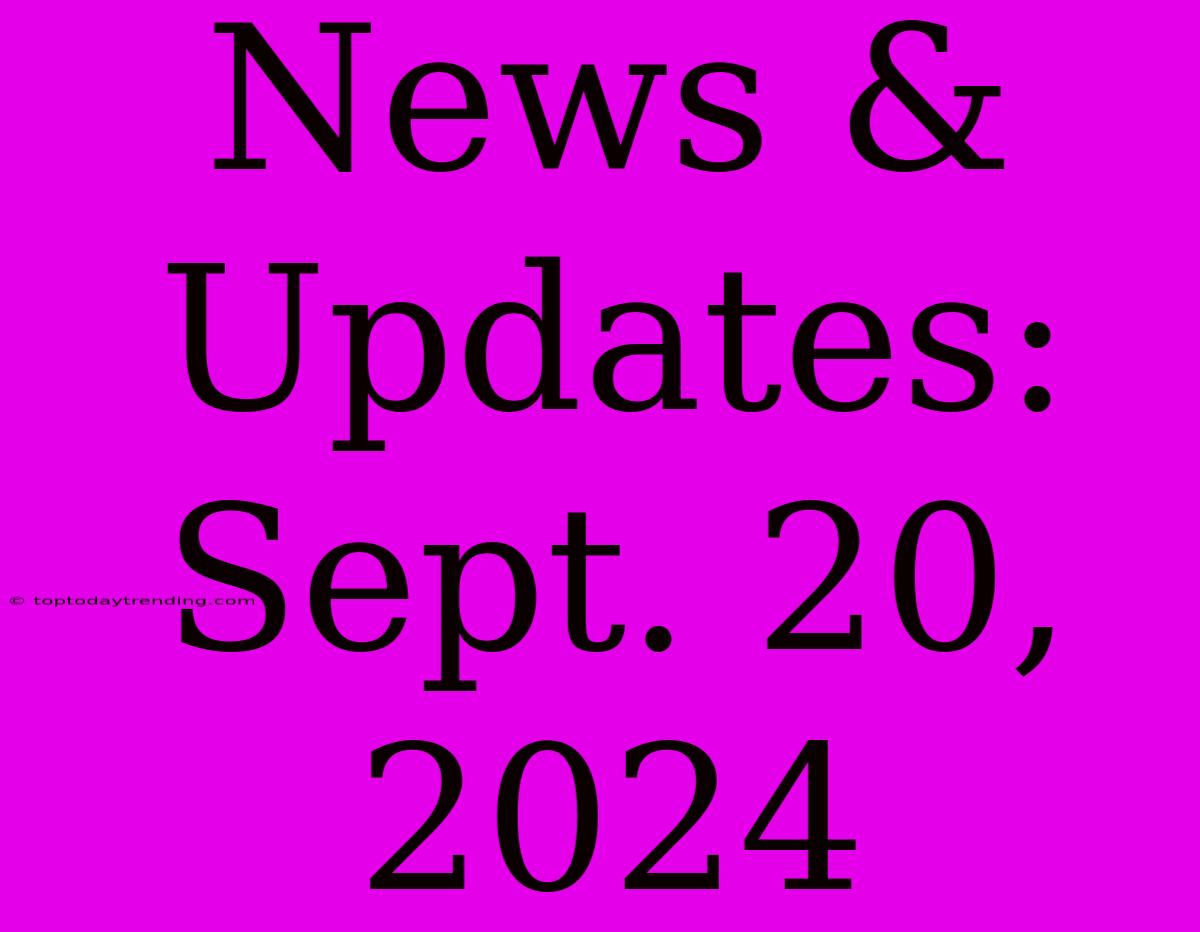 News & Updates: Sept. 20, 2024