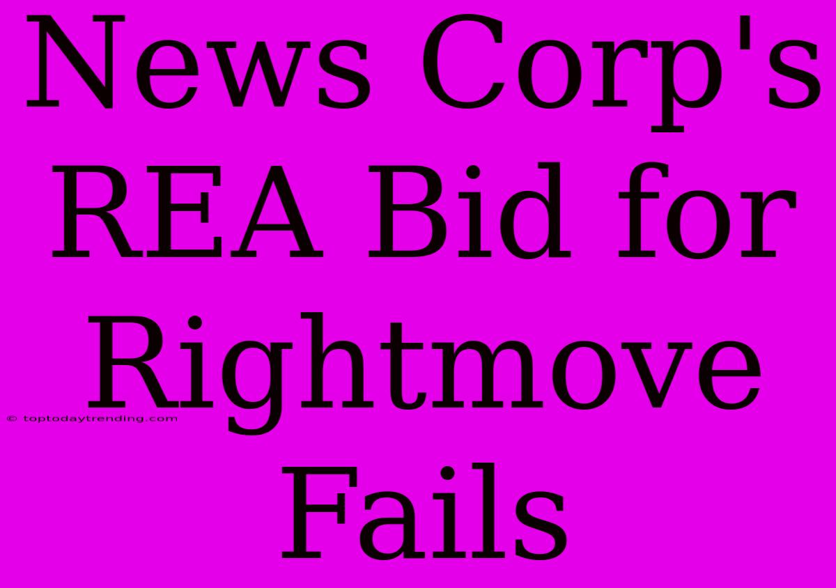 News Corp's REA Bid For Rightmove Fails