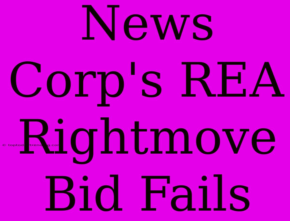 News Corp's REA Rightmove Bid Fails