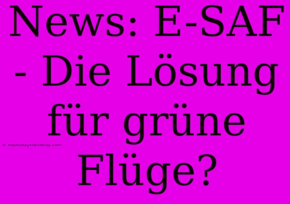 News: E-SAF - Die Lösung Für Grüne Flüge?