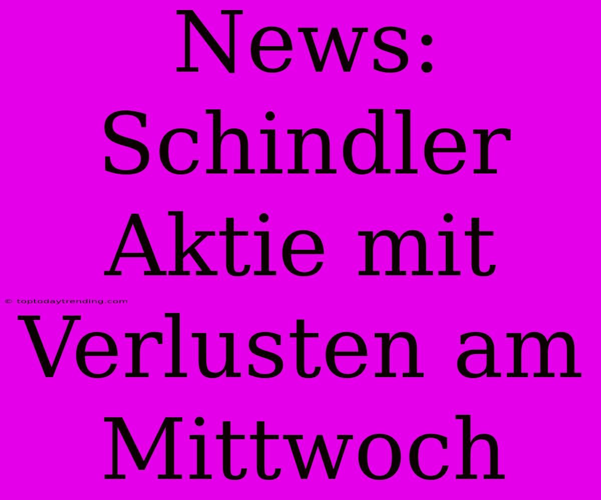 News: Schindler Aktie Mit Verlusten Am Mittwoch