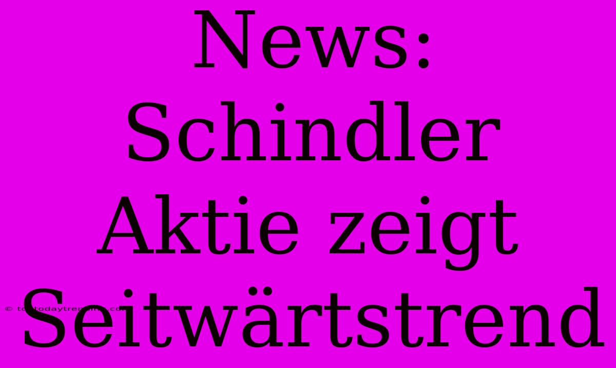 News: Schindler Aktie Zeigt Seitwärtstrend