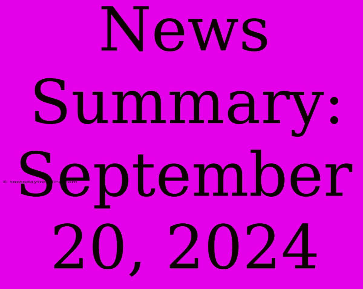 News Summary: September 20, 2024