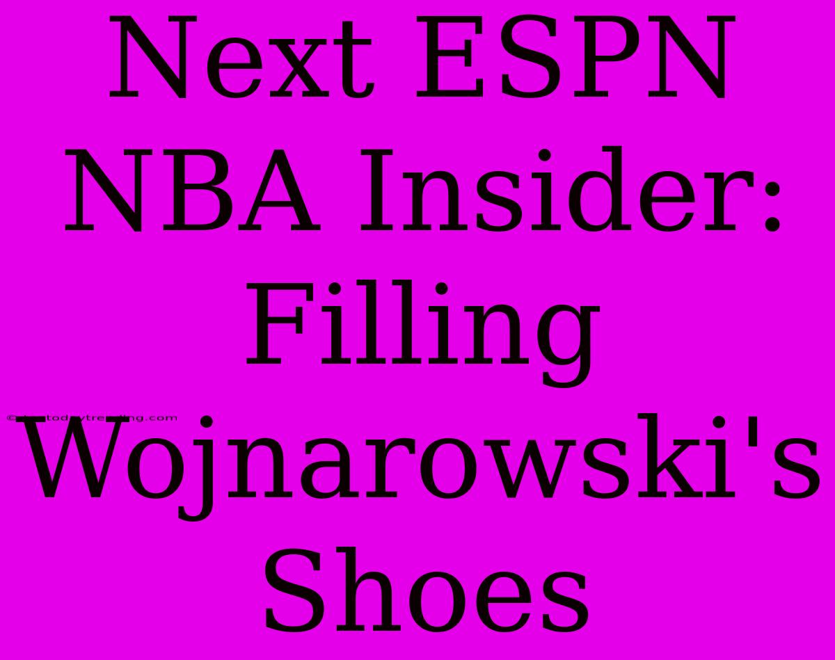 Next ESPN NBA Insider: Filling Wojnarowski's Shoes