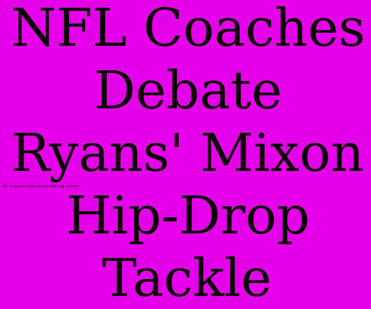 NFL Coaches Debate Ryans' Mixon Hip-Drop Tackle