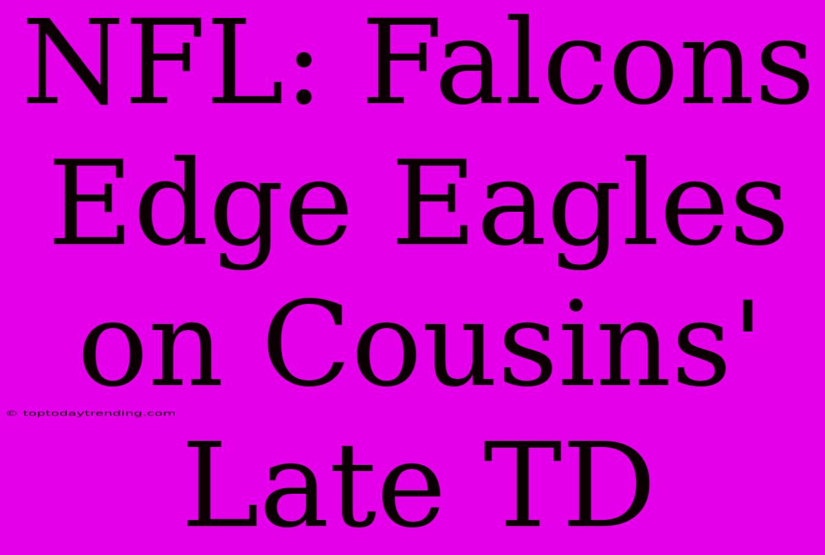 NFL: Falcons Edge Eagles On Cousins' Late TD