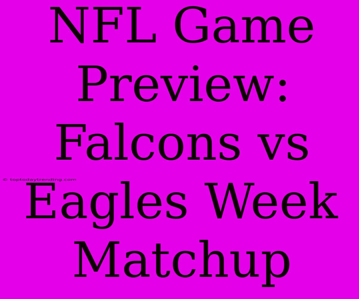 NFL Game Preview: Falcons Vs Eagles Week Matchup